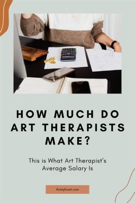 How Much Do Art Therapists Make: Exploring the Intersection of Creativity and Compensation