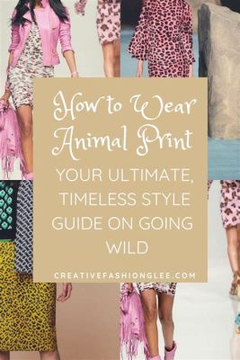 How to Wear Animal Print: A Wild Guide to Taming Your Inner Fashion Beast